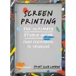 SCREENPRINTING: THE ULTIMATE STUDIO GUIDE: FROM SKETCHBOOK TO SQUEEGEE