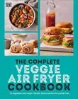 The Complete Veggie Air Fryer Cookbook: 75 Vegetarian and Vegan-Friendly Recipes