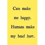 CATS MAKE ME HAPPY. HUMANS MAKE MY HEAD HURT.: NOVELTY NOTEBOOK FOR CAT LOVERS 6