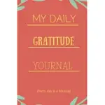 MY DAILY GRATITUDE JOURNAL EVERY DAY IS A BLESSING: MOTIVATIONAL AFFIRMATION GRATITUDE JOURNAL