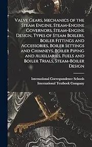 Valve Gears, Mechanics of the Steam Engine, Steam-Engine Governors, Steam-Engine Design, Types of Steam Boilers, Boiler Fittings and Accessories, ... Fuels and Boiler Trials, Steam-Boiler Design