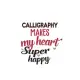 Calligraphy Makes My Heart Super Happy Calligraphy Lovers Calligraphy Obsessed Notebook A beautiful: Lined Notebook / Journal Gift,, 120 Pages, 6 x 9