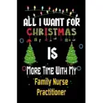 ALL I WANT FOR CHRISTMAS IS MORE TIME WITH MY FAMILY NURSE PRACTITIONER: CHRISTMAS GIFT FOR FAMILY NURSE PRACTITIONER LOVERS, FAMILY NURSE PRACTITIONE