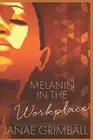 Melanin In The Workplace: Memoirs Of A Successful Black Woman by Grimball, Janae