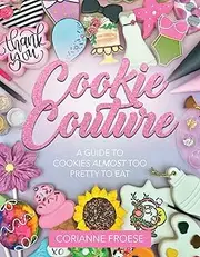 Cookie Couture: A Guide to Cookies "Almost" Too Pretty to Eat