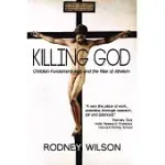 KILLING GOD: CHRISTIAN FUNDAMENTALISM AND THE RISE OF ATHEISM