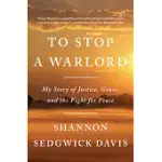 TO STOP A WARLORD: MY STORY OF JUSTICE, GRACE, AND THE FIGHT FOR PEACE