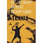 IT’’S OKAY IF YOU DON’’T LIKE TENNIS (IT’’S KIND OF A SMART PEOPLE SPORT AYWAY): BEST FUNNY TENNIS NOTEBOOKS (FUNNY TENNIS GIFT IDEA), TENNIS NOTEBOOK, J