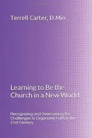 LEARNING TO BE THE CHURCH IN A NEW WORLD: RECOGNIZING AND By Terrell Carter NEW