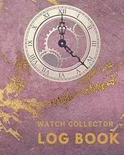 Watch Collector Log Book: Management Your Personal Collection ( All Type Of Timepiece Collectors For Watchmakers And Repairers ) - 145 Pages