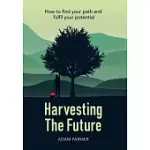 HARVESTING THE FUTURE: HOW TO FIND YOUR PATH AND FULFIL YOUR POTENTIAL