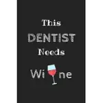 THIS DENTIST NEEDS WINE JOURNAL: BLANK RULED LINED NOTEBOOK, PLANNER OR JOURNAL FUNNY GIFT IDEA FOR DENTIST DAD AND DENTAL ASSISTANT, PRESENT FOR DENT