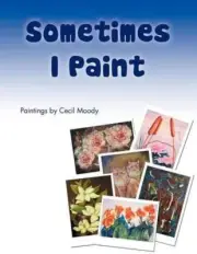 Sometimes I Paint: Paintings by Cecil Moody by Cecil Moody (English) Paperback B