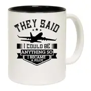 They Said I Could Be Anything So I Became A Pilot Aviation Mug Cup