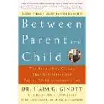 BETWEEN PARENT AND CHILD: THE BESTSELLING CLASSIC THAT REVOLUTIONIZED PARENT-CHILD COMMUNICATION