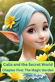 Calia and the Secret World: Chapter Five - The Magic Garden: An Educational Fairy Tale for Children