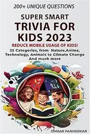 Super Smart Trivia for Kids 2023: 200+ Questions in 25 Categories from Animal, Nature, Anime, Technology, Cricket to Climate Change, Unlock Child Genius, Trivia for kids 8 to 12 years