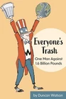Everyone's Trash: One Man Against 1.6 Billion Pounds by Duncan Watson Paperback
