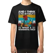And-i-think-to-myself-what-a-wonderful-weld T-shirt