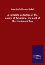 A complete collection of the poems of Tukáráma, the poet of the Maháráshá¹¿ra