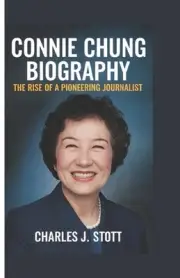 Connie Chung Biography: The Rise of a Pioneering Journalist by Charles J. Stott