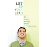 LIFT UP YOUR HEAD: JOY IN THE FACE OF SHAME
