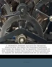L' Honnete Homme Justifie Ou Memoire Justificatif Du Sieur de Verton Capitaine Titulaire Au Service de Sa Majeste L'Empereur Et Roi, Adresse a Son Exc