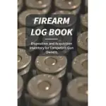 FIREARM LOG BOOK: DISPOSITION AND ACQUISITION FOR COMPETENT GUN OWNERS