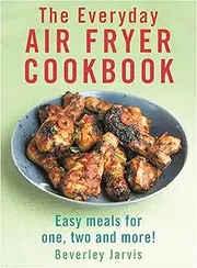 The Everyday Air Fryer Cookbook: Easy Meals for 1, 2 and more!