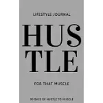 HUSTLE FOR THAT MUSCLE: 90 DAYS OF HUSTLE TO MUSCLE
