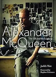 Alexander McQueen: The Life and the Legacy