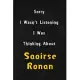 Sorry I wasn’’t listening, I was thinking about Saoirse Ronan: 6x9 inch lined Notebook/Journal/Diary perfect gift for all men, women, boys and girls wh