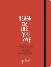 Design the Life You Love : A Step-By-Step Guide to Building a Meaningful Future