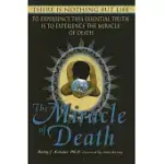 THE MIRACLE OF DEATH: THERE IS NOTHING BUT LIFE - TO EXPERIENCE THIS ESSENTIAL TRUTH IS TO EXPERIENCE THE MIRACLE OF DEATH