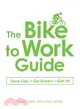 The Bike to Work Guide: Save Gas, Go Green, Get Fit