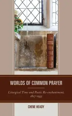 Worlds of Common Prayer: Liturgical Time and Poetic Re-Enchantment, 1827-1935