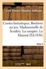 Contes fantastiques. Tome II. Bonheur au jeu. Mademoiselle de Scudery. La vam<|