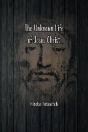 The Unknown Life of Jesus Christ: The Original Text of Nicolas Notovitch's 1887