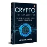 CRYPTO THE DISRUPTOR: RISE OF MONEY FROM BARTER TO BITCOIN