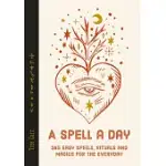 A SPELL A DAY: 365 EASY SPELLS, RITUALS AND MAGICS FOR THE EVERYDAY