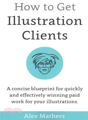 How to Get Illustration Clients ― A Concise Blueprint for Quickly Winning Paid Work for Your Illustrations
