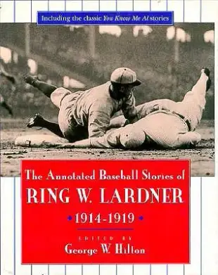 The Annotated Baseball Stories of Ring W. Lardner 1914-1919