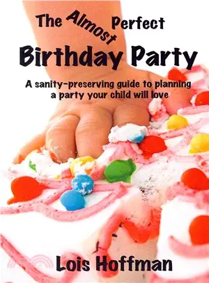 The Almost Perfect Birthday Party ― A Sanity-Preserving Guide to Planning a Party Your Child Will Love