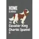 Home is where my Cavalier King Charles Spaniel is: For Cavalier King Charles Spaniel Dog Fans