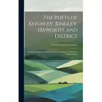 THE POETS OF KEIGHLEY, BINGLEY, HAWORTH, AND DISTRICT: BEING BIOGRAPHIES AND POEMS OF VARIOUS AUTHORS OF THE ABOVE NEIGHBOURHOOD