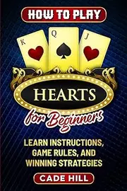 How to Play Hearts for Beginners: Learn Instructions, Game Rules, and Winning Strategies