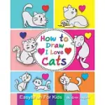 HOW TO DRAW I LOVE CATS: EASY & FUN DRAWING BOOK FOR KIDS AGE 6-8