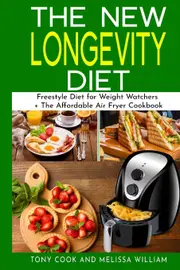 The New Longevity Diet: This Book Includes: "Freestyle Diet for Weight Watchers + The Affordable Air Fryer Cookbook" - Tony Cook