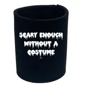 Scary Enough Without A Costume Halloween - Funny Can Novelty Gift Stubby Holder