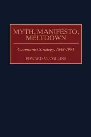 Myth, Manifesto, Meltdown: Communist Strategy, 1848-1991 by Edward M. Collins (E